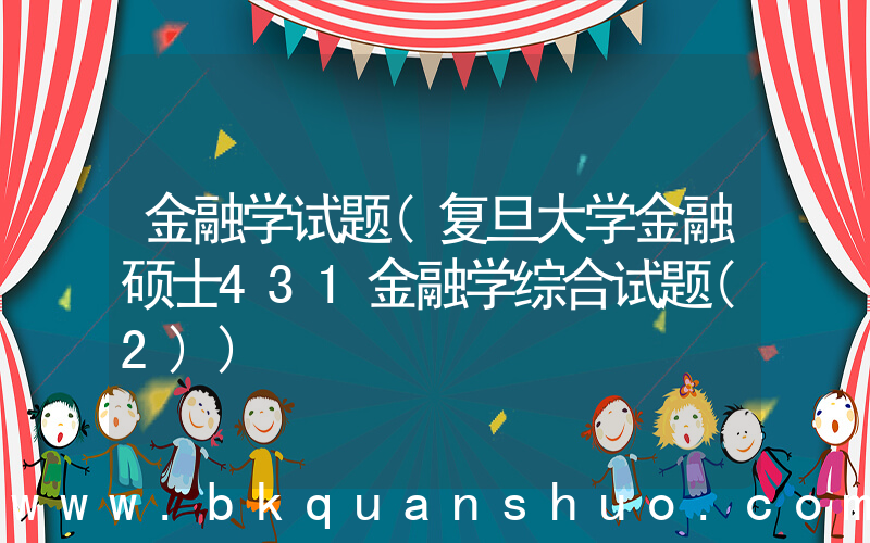 金融学试题(复旦大学金融硕士431金融学综合试题(2))
