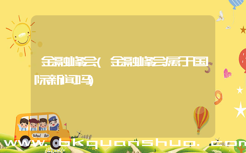 金融峰会(金融峰会属于国际新闻吗)
