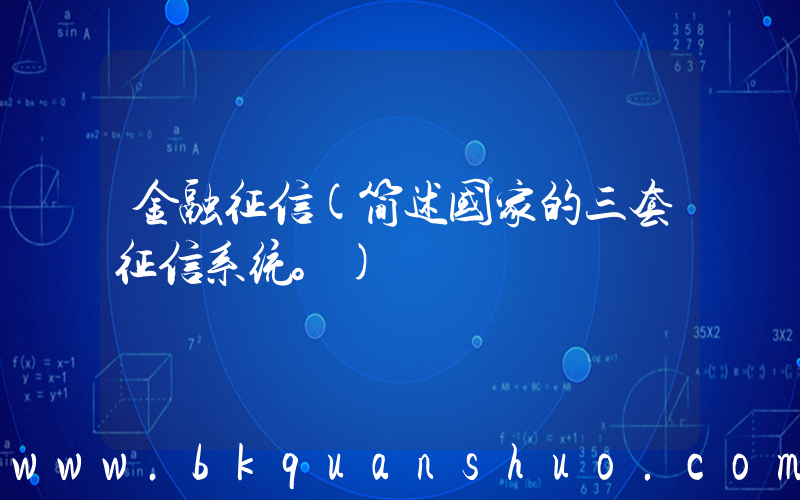 金融征信(简述国家的三套征信系统。)
