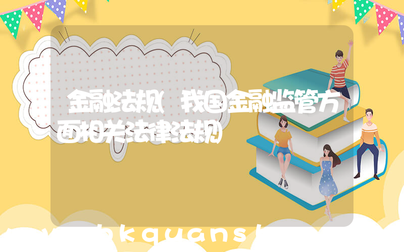 金融法规(我国金融监管方面相关法律法规)