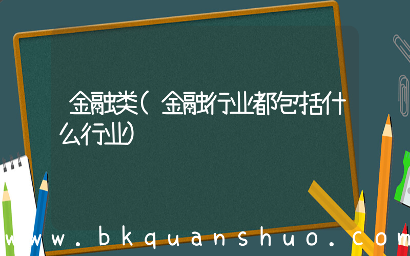 金融类(金融行业都包括什么行业)