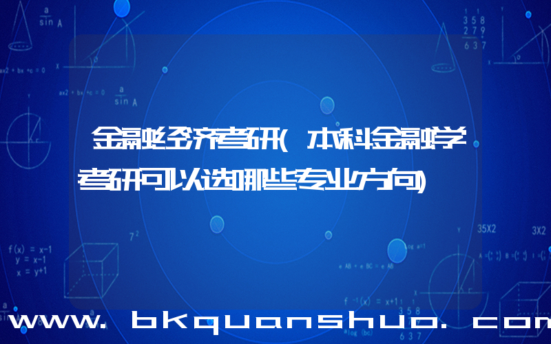 金融经济考研(本科金融学考研可以选哪些专业方向)