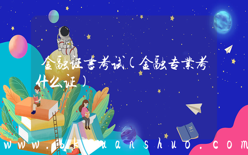 金融证书考试(金融专业考什么证)