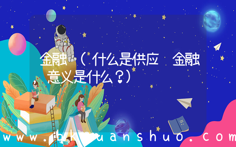 金融链(什么是供应链金融，意义是什么？)