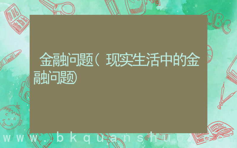 金融问题(现实生活中的金融问题)