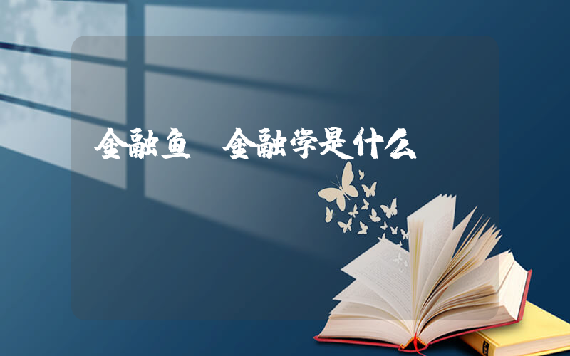 金融鱼(金融学是什么)