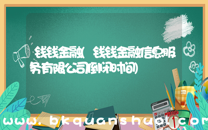 钱钱金融(钱钱金融信息服务有限公司倒闭时间)