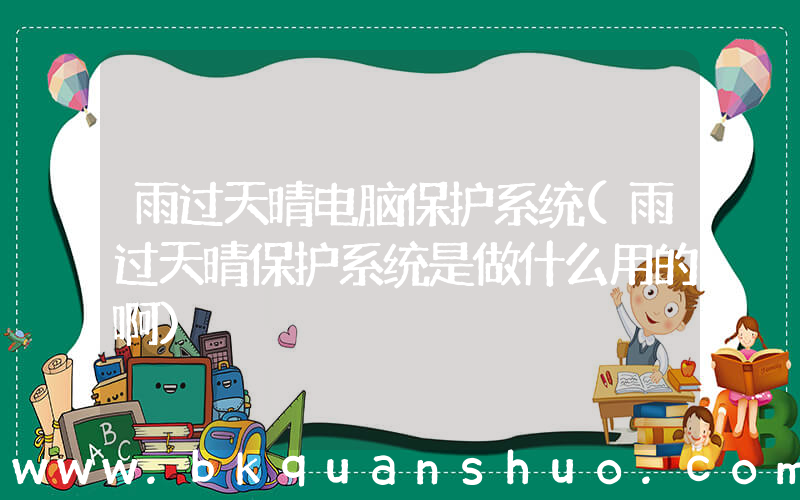 雨过天晴电脑保护系统(雨过天晴保护系统是做什么用的啊)
