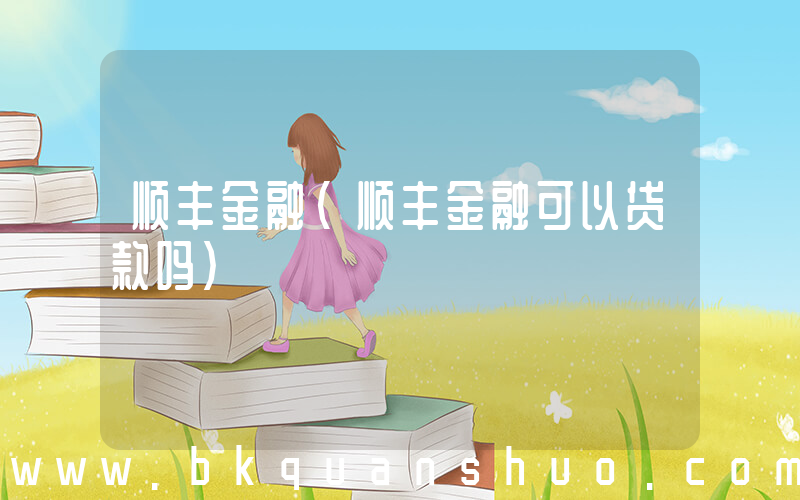 顺丰金融(顺丰金融可以贷款吗)