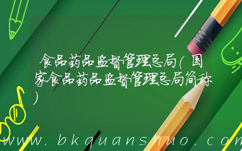 食品药品监督管理总局(国家食品药品监督管理总局简称)