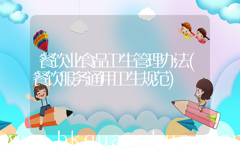 餐饮业食品卫生管理办法(餐饮服务通用卫生规范)