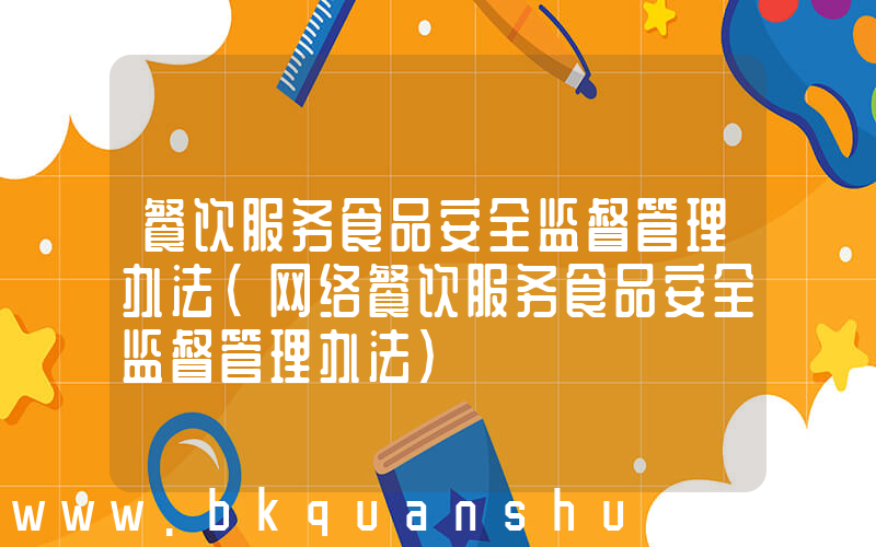 餐饮服务食品安全监督管理办法(网络餐饮服务食品安全监督管理办法)