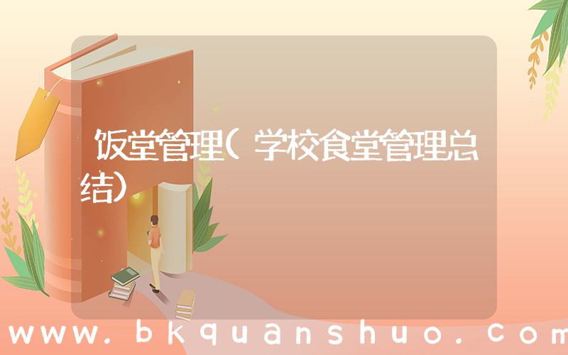 饭堂管理(学校食堂管理总结)