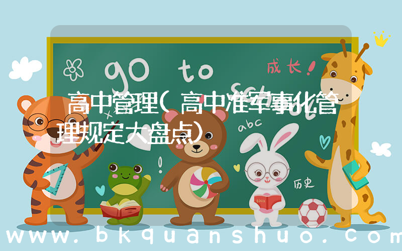 高中管理(高中准军事化管理规定大盘点)