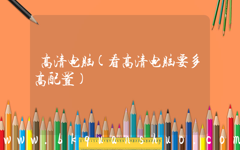 高清电脑(看高清电脑要多高配置)