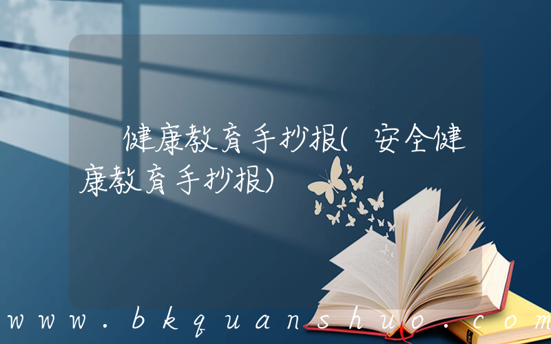 健康教育手抄报(安全健康教育手抄报)