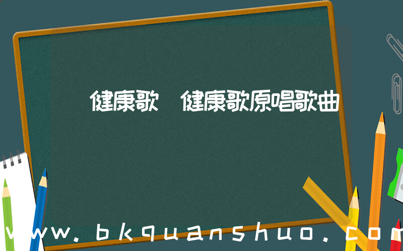 健康歌(健康歌原唱歌曲)