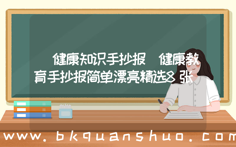 健康知识手抄报(健康教育手抄报简单漂亮精选8张)