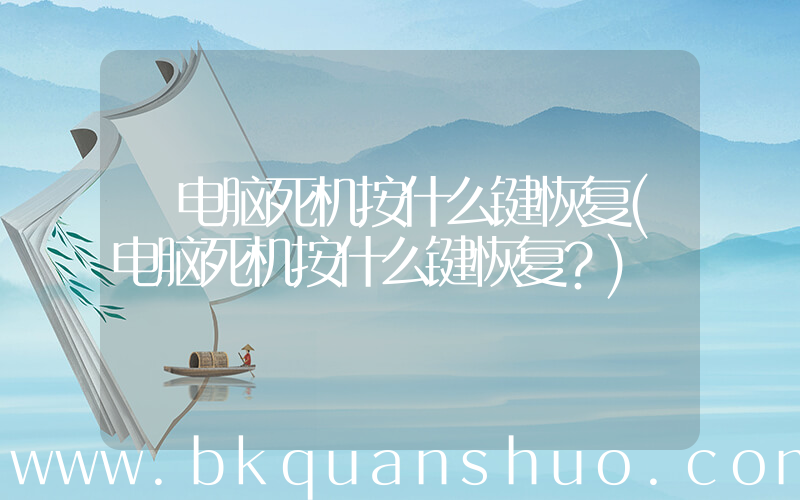 电脑死机按什么键恢复(电脑死机按什么键恢复？)