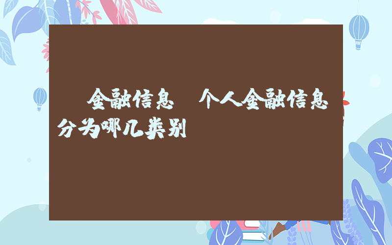 金融信息(个人金融信息分为哪几类别)